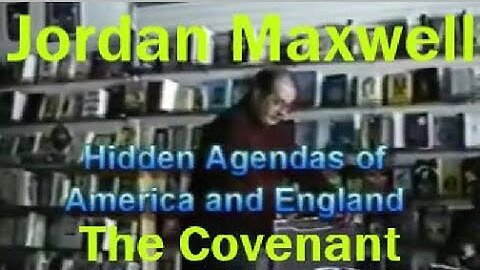 JORDAN MAXWELL: THE COVENANT - THE HIDDEN AGENDAS OF AMERICA & ENGLAND