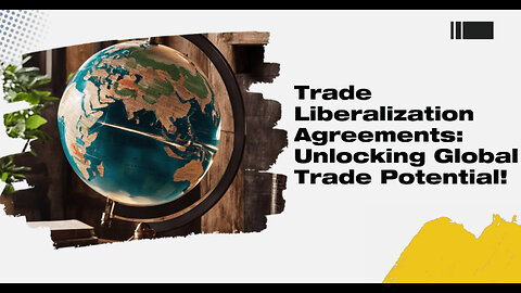 Unleashing Global Prosperity: The Power of Trade Liberalization Agreements