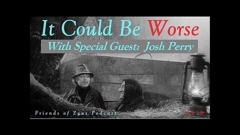 It Could Be Worse, w/Special guest Josh Perry - Friends of Zeus Podcast #159