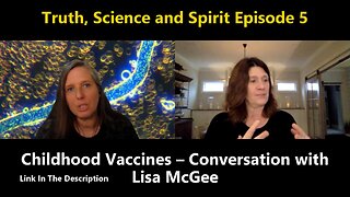 Truth, Science and Spirit Episode 5 Childhood Vaccines – Conversation with Lisa McGee