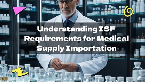 Navigating ISF Regulations for Medical Supplies: Essential Guide