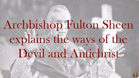 Devil and Antichrist will create discord in the world and in your soul-by Archbishop Fulton Sheen
