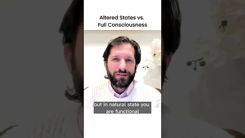 Altered States vs Full Consciousness
