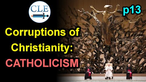 Corruptions of Christianity: Catholicism p13 | 12-13-20 [creationliberty.com]