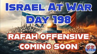 GNITN Special Edition Israel At War Day 198: Rafah Offensive Coming Soon