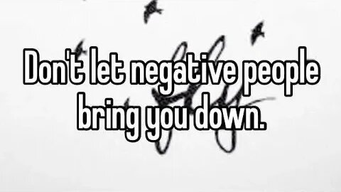 Don't let negativity bring you down