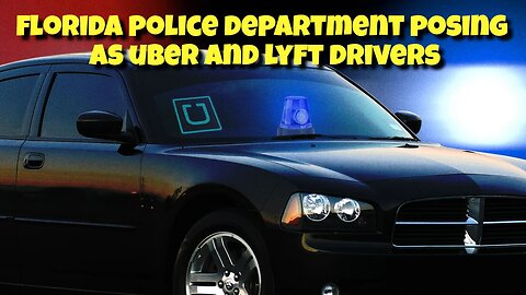 FLORIDA POLICE DEPARTMENTS POSING AS UBER AND LYFT DRIVERS