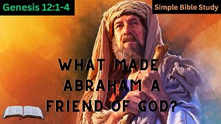 Genesis 12:1-4: What made Abraham a friend of God? | Simple Bible Study