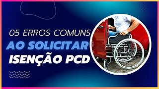 05 ERROS COMUNS AO SOLICITAR ISENÇÃO PCD, EVITE ISSO A QUALQUER CUSTO