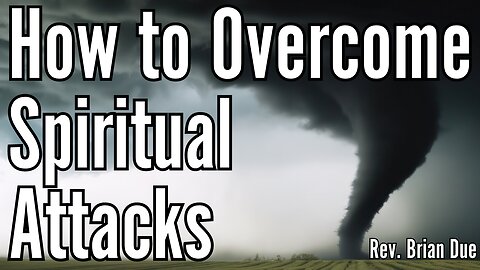 How to Overcome Spiritual Attacks - Rev. Brian Due - 7/24/25
