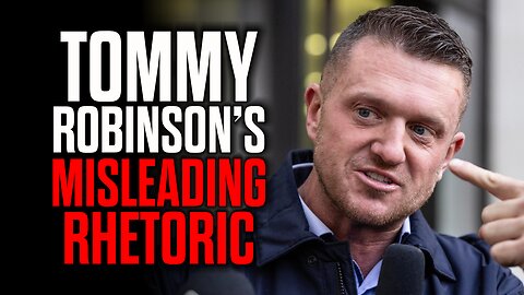 Tommy Robinson's Misleading Rhetoric