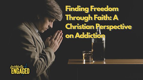Finding Freedom Through Faith: A Christian Perspective on Addiction