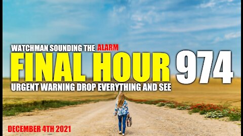 FINAL HOUR 974 - URGENT WARNING DROP EVERYTHING AND SEE - WATCHMAN SOUNDING THE ALARM