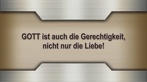 GOTT ist auch die Gerechtigkeit, nicht nur die Liebe!