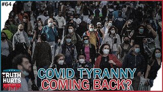 Truth Hurts #64 - COVID Tyranny Coming Back?