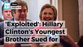 'Exploited': Hillary Clinton's Youngest Brother Sued for Scamming Chinese Investors
