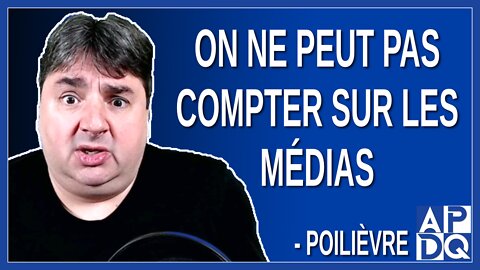 On ne peut pas compter sur les médias. Dit Poilièvre