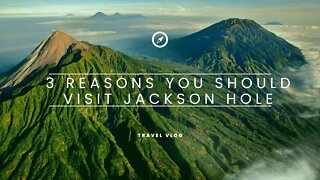 3 Reasons You Should Visit Jackson Hole