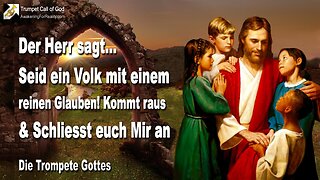 14.10.2010 🎺 Jesus sagt... Seid ein Volk mit einem reinen Glauben, kommt heraus und schliesst euch Mir an