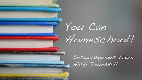 Can I Really Homeschool? Encouragement from Nicki Truesdell, author of Anyone Can Homeschool