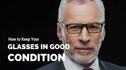 How to Keep Your Glasses in Good Condition