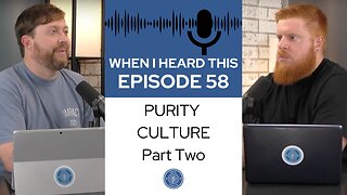 When I Heard This - Episode 58 - Purity Culture: Part Two