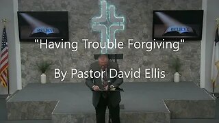 "Having Trouble Forgiving" By Pastor David Ellis