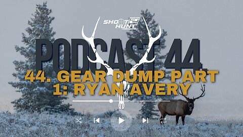 Shoot2Hunt Podcast Episode 44: Gear Dump Part 1: Ryan Avery