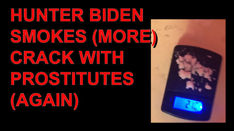 HUNTER BIDEN SMOKES (MORE) CRACK WITH PROSTITUTES (AGAIN)