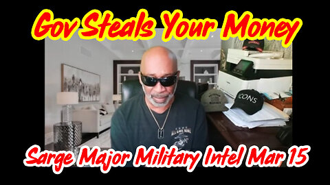 Sarge Major Military Intel - Gov Steals Your Money - 3/17/24..