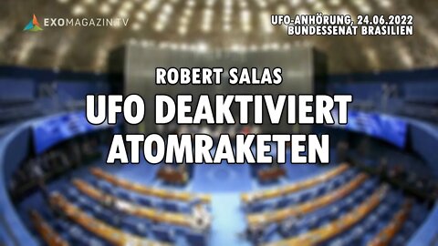 UFO deaktiviert Atomraketen - Robert Salas (Anhörung Bundessenat Brasilien, 24.06.2022)