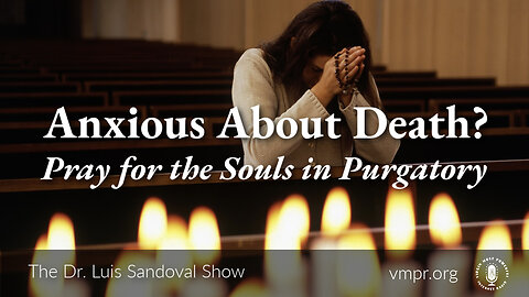 30 Nov 23, The Dr. Luis Sandoval Show: Anxious About Death? Pray for the Souls in Purgatory