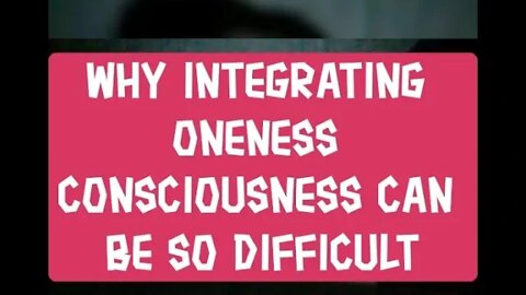 NM # 343 - Why Integrating Oneness Consciousness Can Be So Difficult (I and the Father are One)