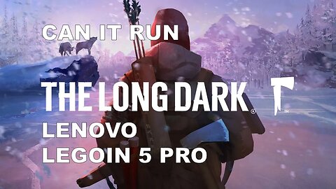 Can Lenovo Legion Pro 5 run The Long Dark game?