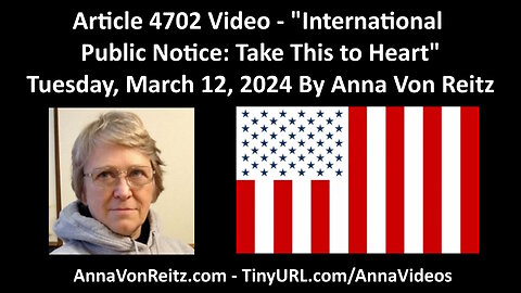 Article 4702 Video - International Public Notice: Take This to Heart By Anna Von Reitz