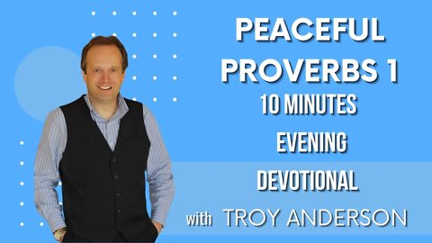 Peaceful Proverbs 1: 10 Minutes Evening Devotional with Troy Anderson | Prophecy Investigators