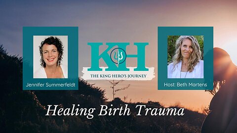 Jennifer Summerfeldt: Healing Birth Trauma [King Hero Interview]