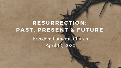 "Resurrection Past, Present and Future" - April 12, 2020