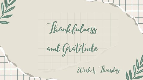 Thankfulness and Gratitude Week 4 Thursday