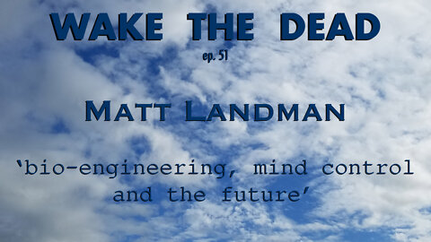 WTD ep.51 Matt Landman 'bio-engineering, mind control & the future'