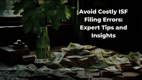 ISF filing: Avoid Costly Errors and Ensure Smooth Customs Clearance!