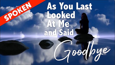 As You Last Looked At Me and Said Goodbye - Spoken