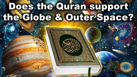 Does the Quran support the Globe & Outer Space?
