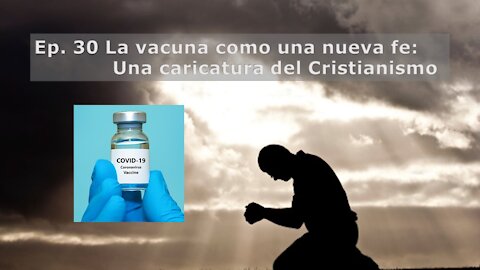 Ep. 30 La vacuna como una nueva fe: Una caricatura del Cristianismo