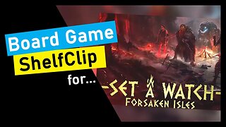 🌱ShelfClips: Set a Watch & Forsaken Isles (Short Board Game Preview)