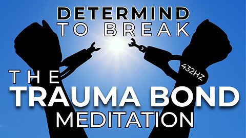 Determined To Break The Trauma Bond Meditation - 432 hz (Official Music Video 2023)