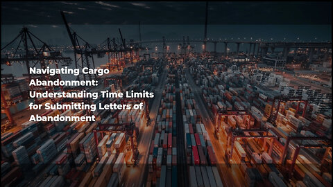 Exploring Letter of Abandonment: Compliance with Time Limits in Cargo Abandonment Scenarios