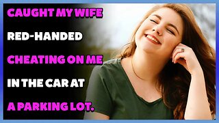 Caught My Wife Red-handed cheating on me in the car at a parking lot. (Reddit Cheating)