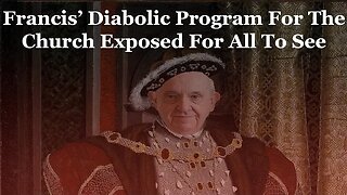 Francis' Diabolic Program For The Church Exposed For All To See