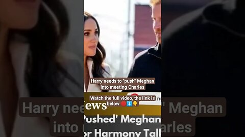 Harry needs to "push" Meghan into meeting Charles